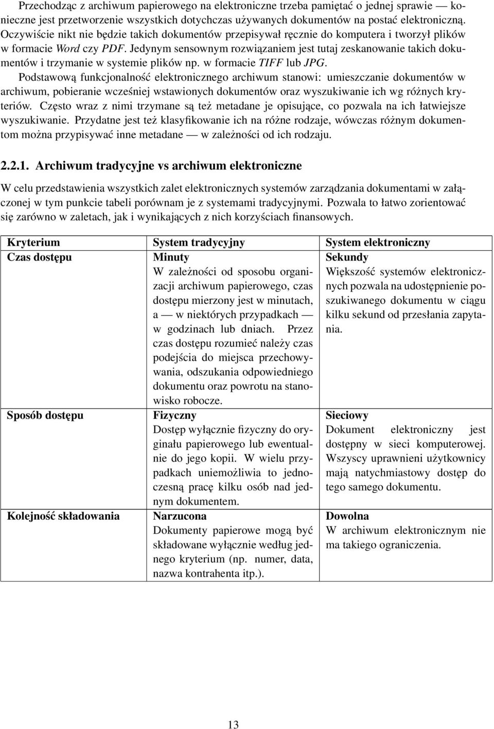 Jedynym sensownym rozwiązaniem jest tutaj zeskanowanie takich dokumentów i trzymanie w systemie plików np. w formacie TIFF lub JPG.