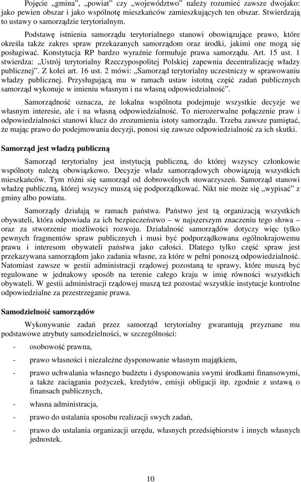 Konstytucja RP bardzo wyraźnie formułuje prawa samorządu. Art. 15 ust. 1 stwierdza: Ustrój terytorialny Rzeczypospolitej Polskiej zapewnia decentralizację władzy publicznej. Z kolei art. 16 ust.