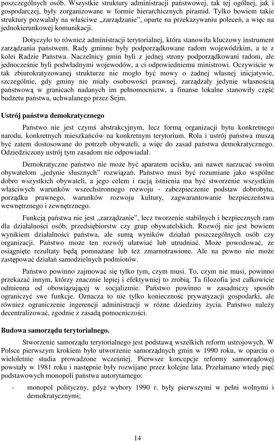 Dotyczyło to równieŝ administracji terytorialnej, która stanowiła kluczowy instrument zarządzania państwem. Rady gminne były podporządkowane radom wojewódzkim, a te z kolei Radzie Państwa.