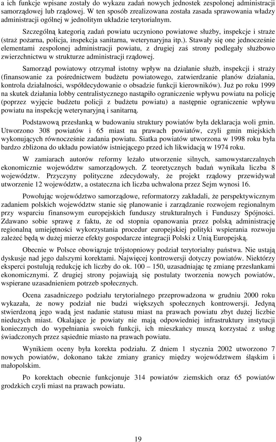 Szczególną kategorią zadań powiatu uczyniono powiatowe słuŝby, inspekcje i straŝe (straŝ poŝarna, policja, inspekcja sanitarna, weterynaryjna itp.).