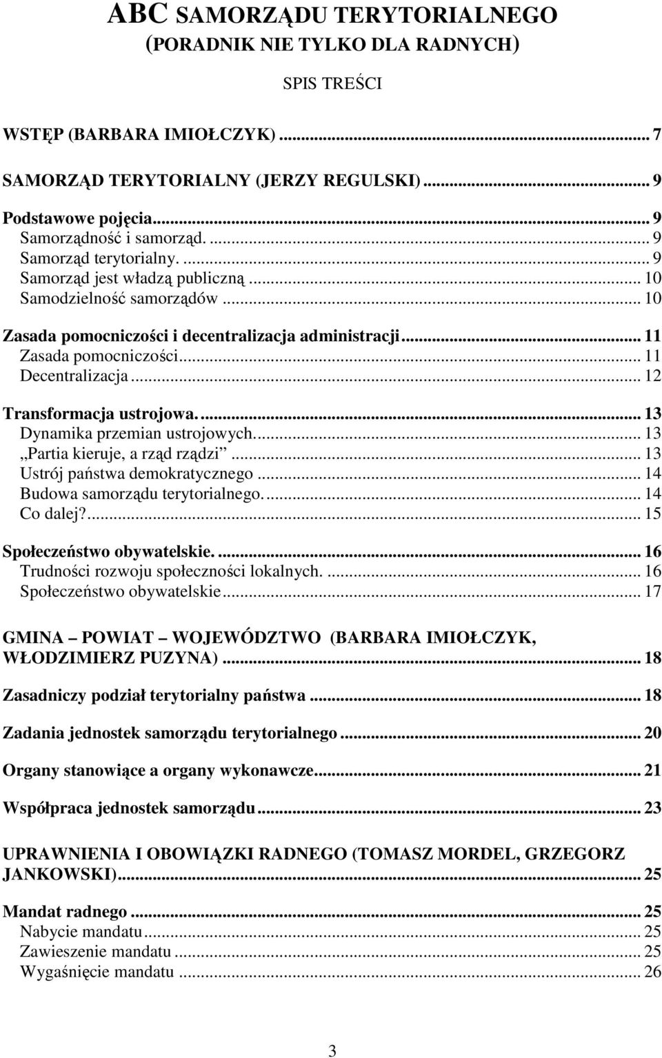 .. 11 Decentralizacja... 12 Transformacja ustrojowa... 13 Dynamika przemian ustrojowych... 13 Partia kieruje, a rząd rządzi... 13 Ustrój państwa demokratycznego... 14 Budowa samorządu terytorialnego.