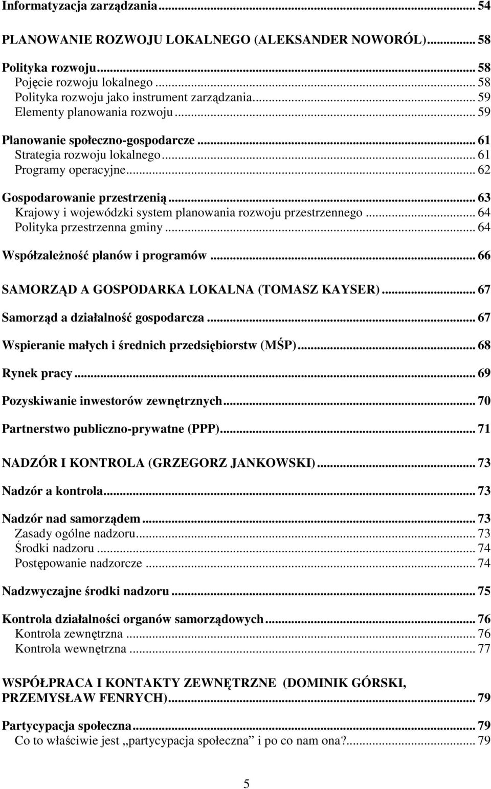 .. 63 Krajowy i wojewódzki system planowania rozwoju przestrzennego... 64 Polityka przestrzenna gminy... 64 WspółzaleŜność planów i programów... 66 SAMORZĄD A GOSPODARKA LOKALNA (TOMASZ KAYSER).