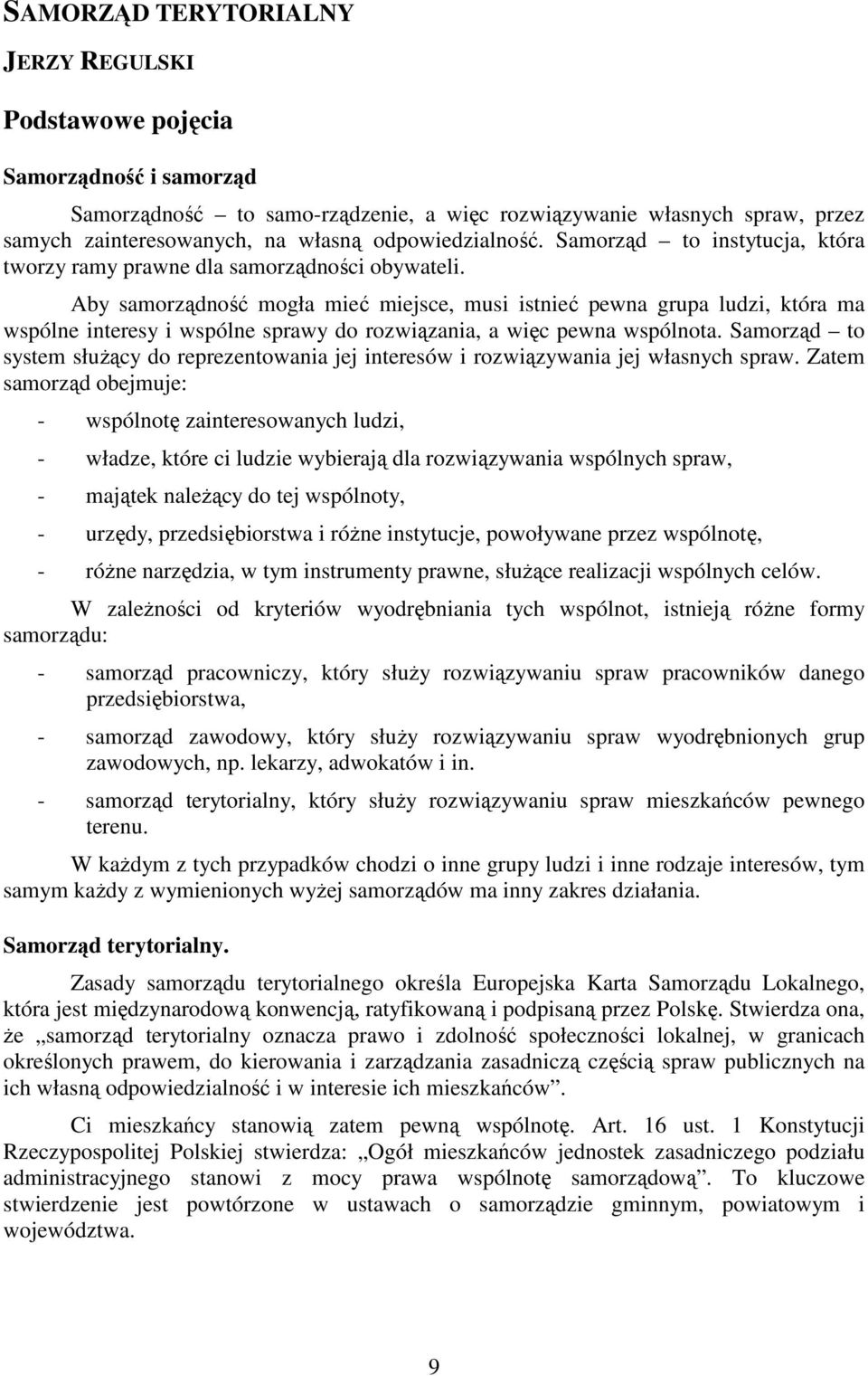 Aby samorządność mogła mieć miejsce, musi istnieć pewna grupa ludzi, która ma wspólne interesy i wspólne sprawy do rozwiązania, a więc pewna wspólnota.