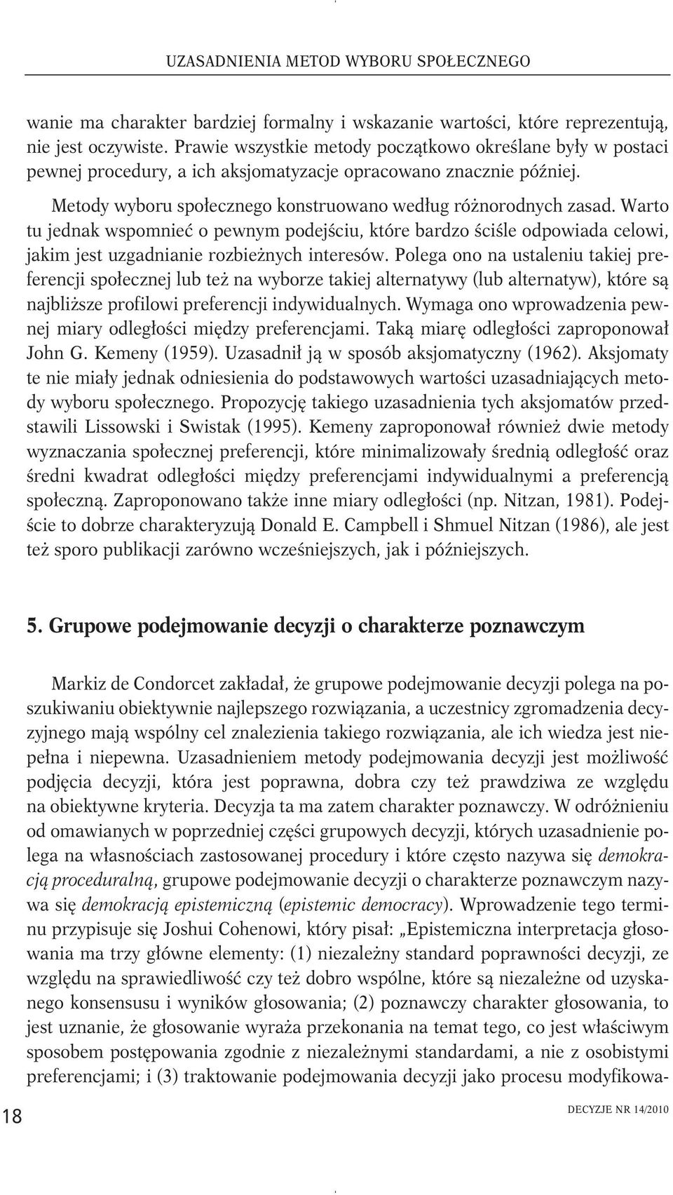 Warto tu jednak wspomnieć o pewnym podejściu, które bardzo ściśle odpowiada celowi, jakim jest uzgadnianie rozbieżnych interesów.