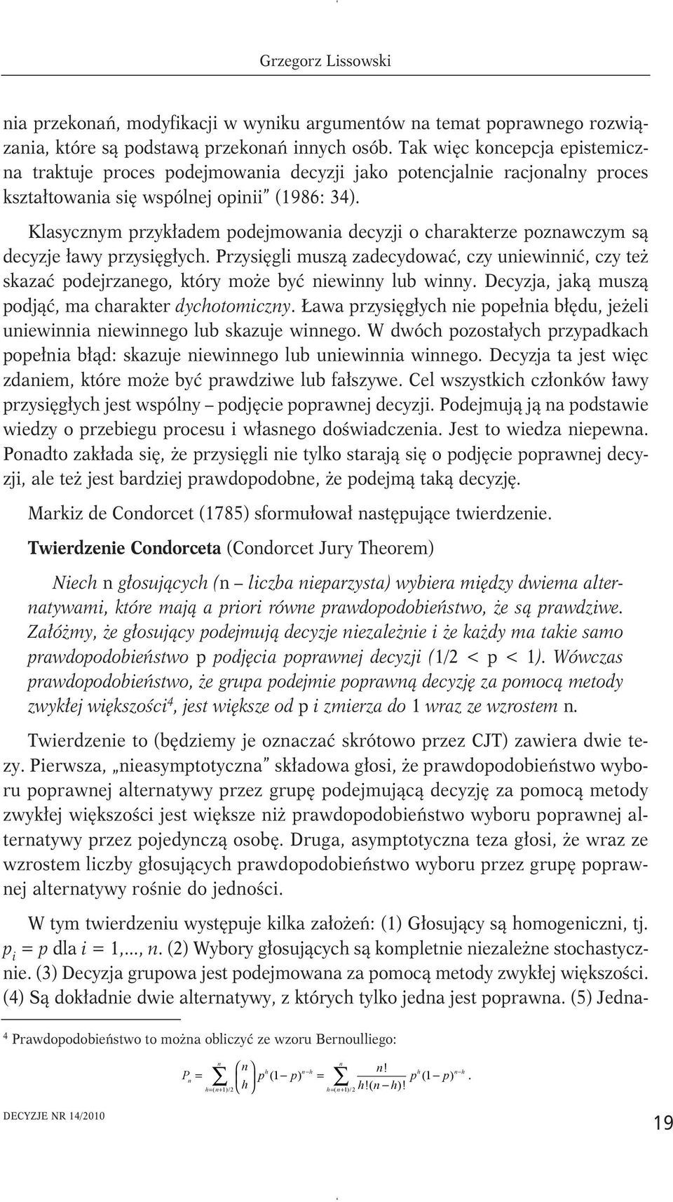 Klasycznym przykładem podejmowania decyzji o charakterze poznawczym są decyzje ławy przysięgłych.