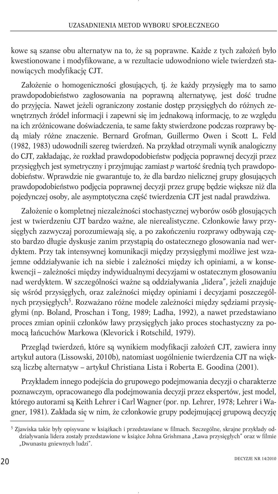 że każdy przysięgły ma to samo prawdopodobieństwo zagłosowania na poprawną alternatywę, jest dość trudne do przyjęcia.