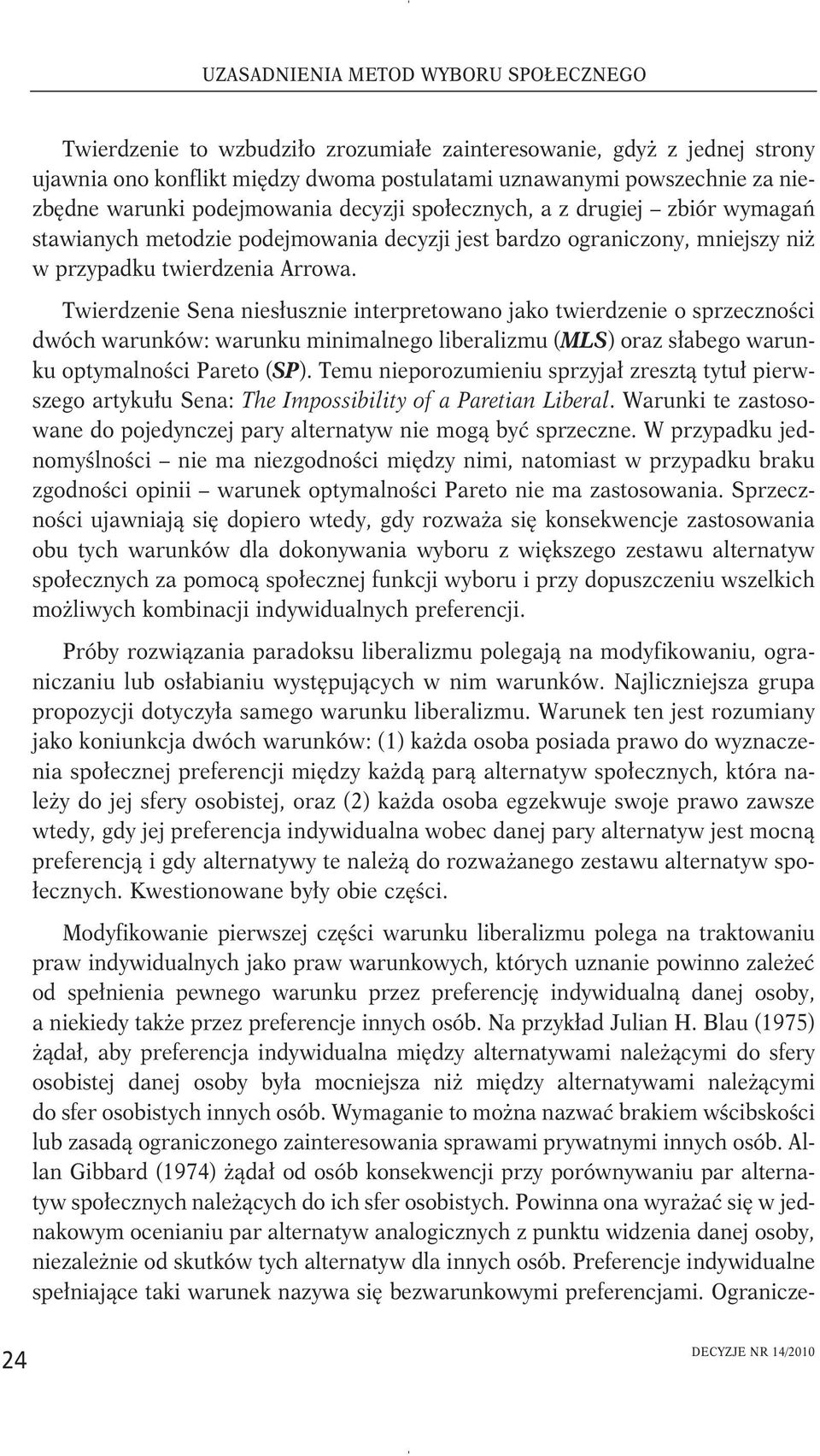 Twierdzenie Sena niesłusznie interpretowano jako twierdzenie o sprzeczności dwóch warunków: warunku minimalnego liberalizmu (MLS) oraz słabego warunku optymalności Pareto (SP).