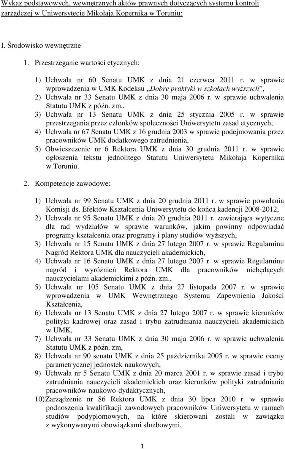 w sprawie wprowadzenia w UMK Kodeksu Dobre praktyki w szkołach wyŝszych, 2) Uchwała nr 33 Senatu UMK z dnia 30 maja 2006 r. w sprawie uchwalenia Statutu UMK z późn. zm.