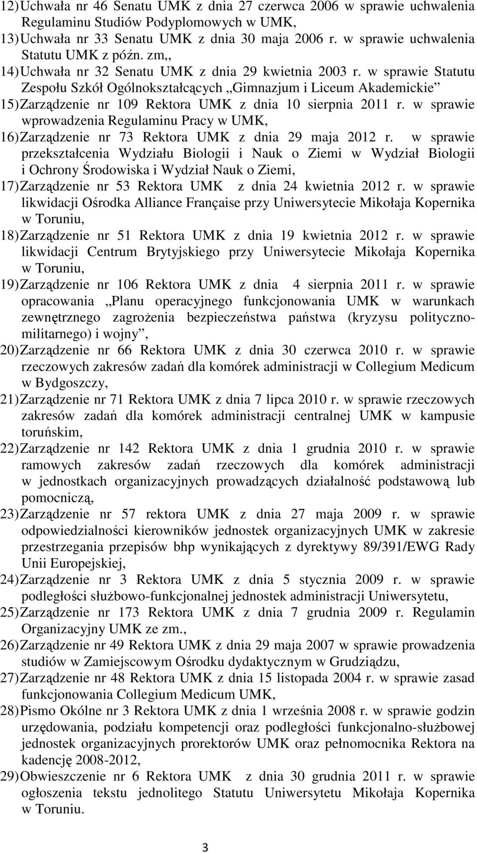 w sprawie Statutu Zespołu Szkół Ogólnokształcących Gimnazjum i Liceum Akademickie 15) Zarządzenie nr 109 Rektora UMK z dnia 10 sierpnia 2011 r.