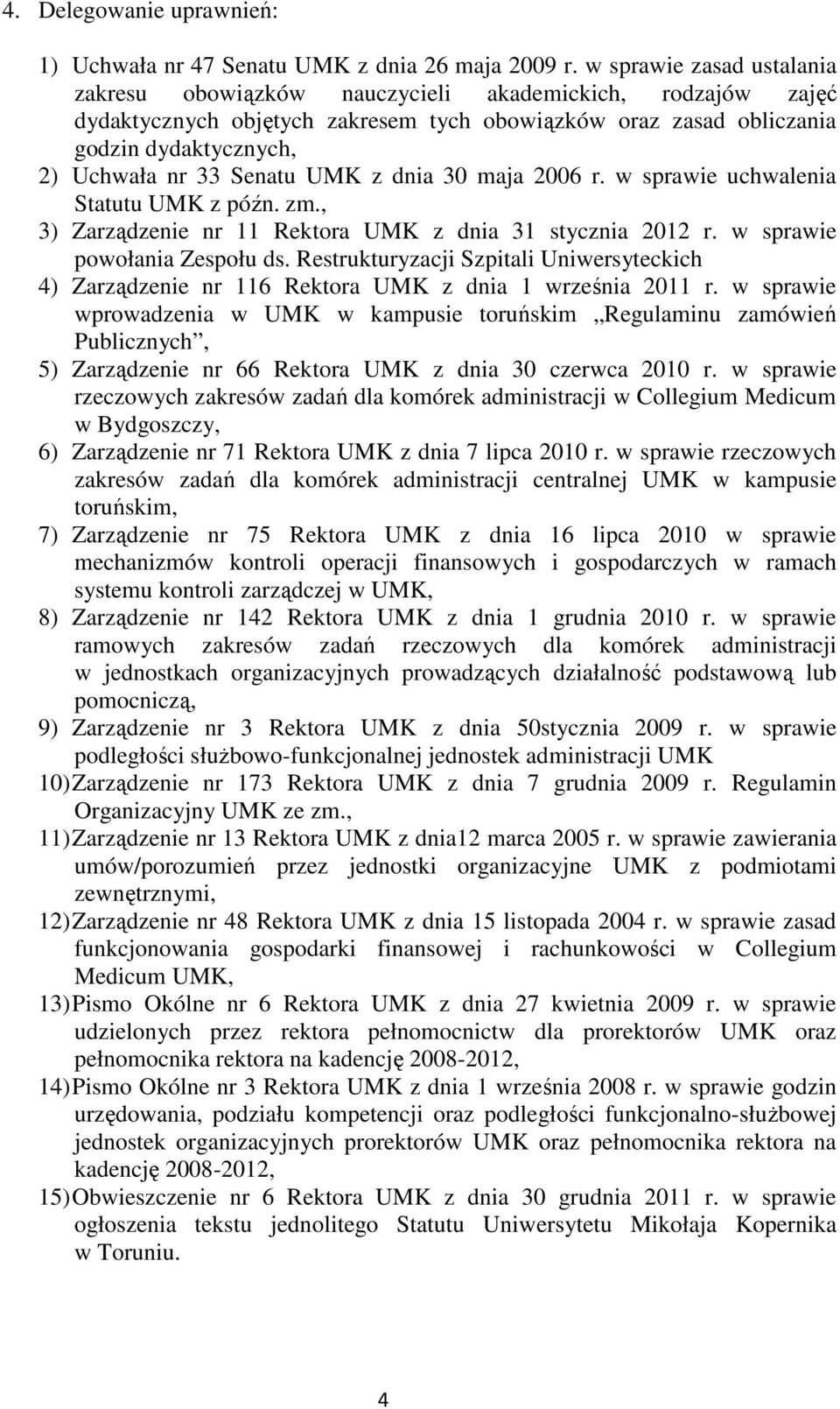 Senatu UMK z dnia 30 maja 2006 r. w sprawie uchwalenia Statutu UMK z późn. zm., 3) Zarządzenie nr 11 Rektora UMK z dnia 31 stycznia 2012 r. w sprawie powołania Zespołu ds.