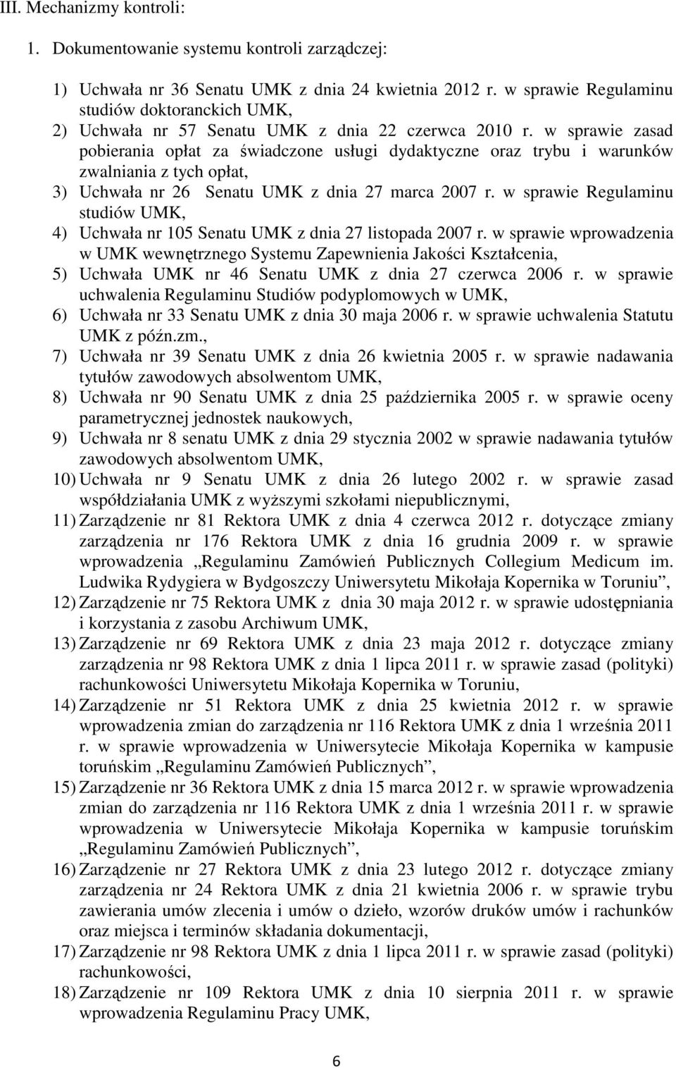 w sprawie zasad pobierania opłat za świadczone usługi dydaktyczne oraz trybu i warunków zwalniania z tych opłat, 3) Uchwała nr 26 Senatu UMK z dnia 27 marca 2007 r.