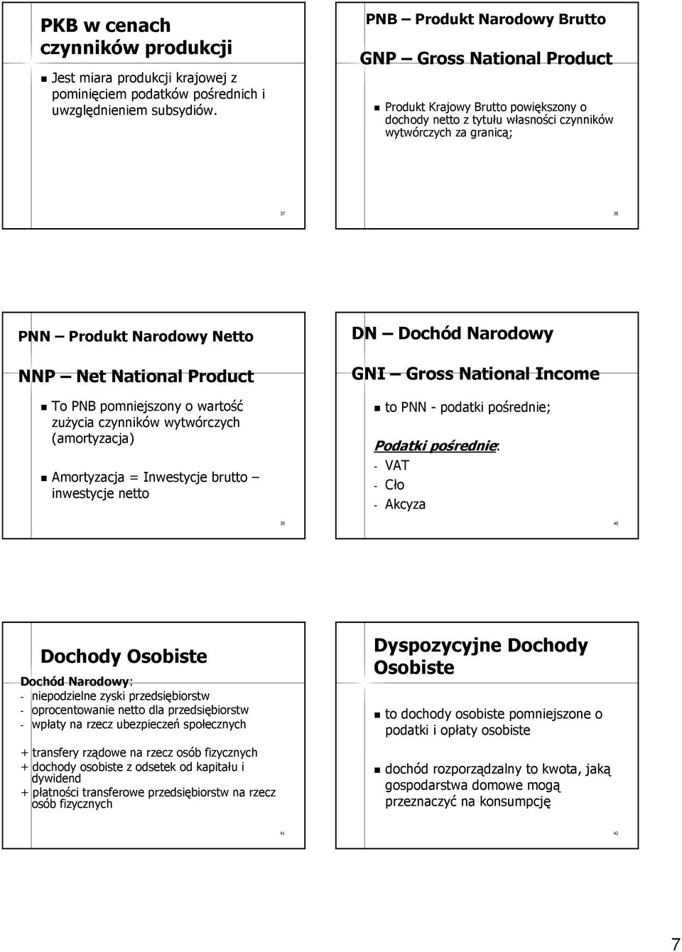 National Product To PNB pomniejszony o wartość zuŝycia czynników wytwórczych (amortyzacja) Amortyzacja = Inwestycje brutto inwestycje netto DN Dochód Narodowy GNI Gross National Income to PNN -