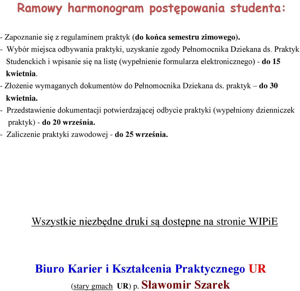 Praktyk Studenckich i wpisanie się na listę (wypełnienie formularza elektronicznego) - do 15 kwietnia. - Złożenie wymaganych dokumentów do Pełnomocnika Dziekana ds.