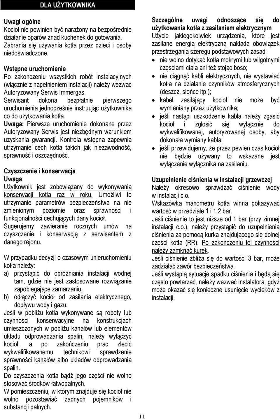 Serwisant dokona bezpłatnie pierwszego uruchomienia jednocześnie instruując użytkownika co do użytkowania kotła.