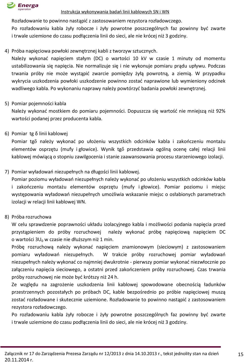 4) Próba napięciowa powłoki zewnętrznej kabli z tworzyw sztucznych. Należy wykonać napięciem stałym (DC) o wartości 10 kv w czasie 1 minuty od momentu ustabilizowania się napięcia.