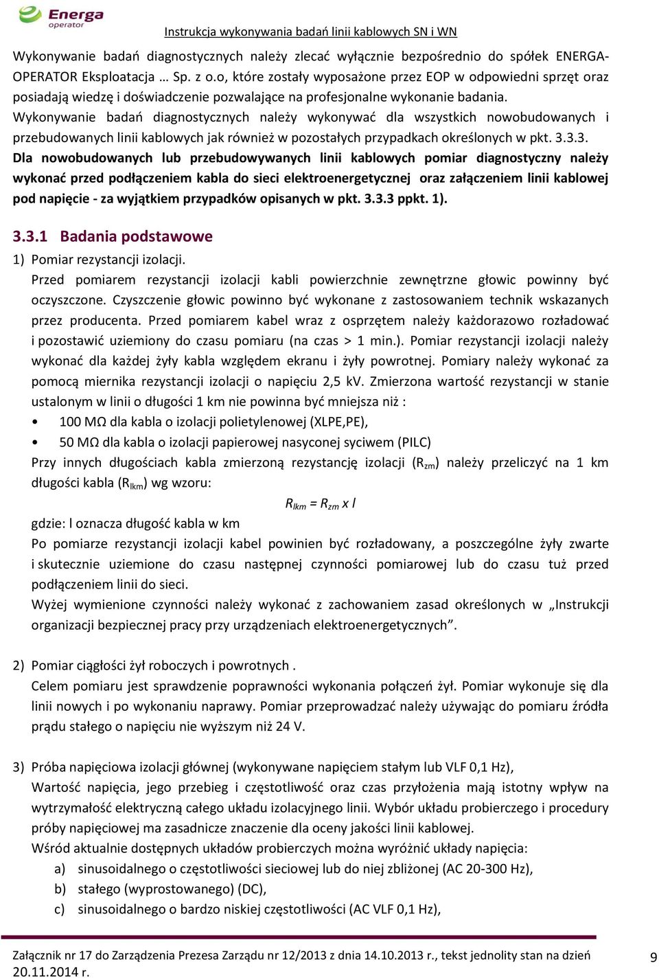 Wykonywanie badań diagnostycznych należy wykonywać dla wszystkich nowobudowanych i przebudowanych linii kablowych jak również w pozostałych przypadkach określonych w pkt. 3.