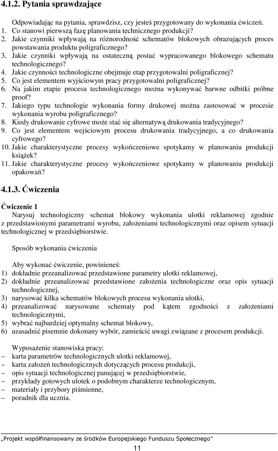 Jakie czynniki wpływają na ostateczną postać wypracowanego blokowego schematu technologicznego? 4. Jakie czynności technologiczne obejmuje etap przygotowalni poligraficznej? 5.