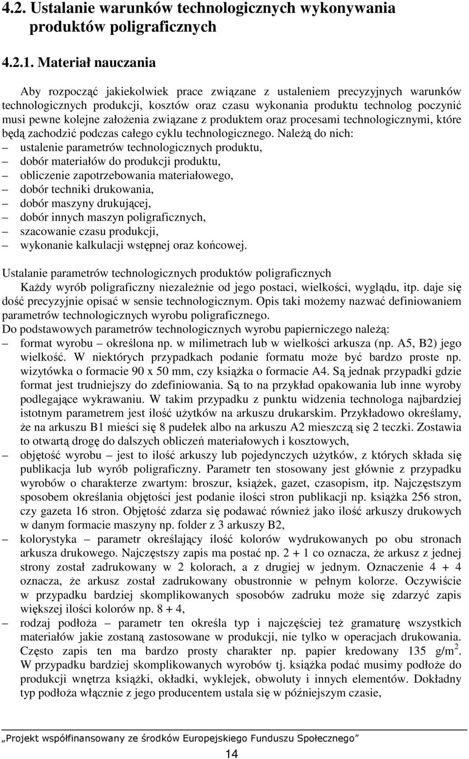 załoŝenia związane z produktem oraz procesami technologicznymi, które będą zachodzić podczas całego cyklu technologicznego.