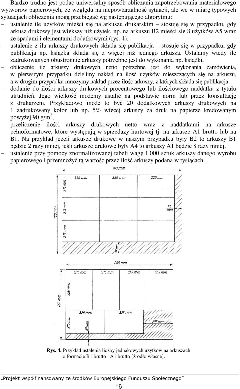 na arkuszu B2 mieści się 8 uŝytków A5 wraz ze spadami i elementami dodatkowymi (rys. 4), ustalenie z ilu arkuszy drukowych składa się publikacja stosuje się w przypadku, gdy publikacja np.