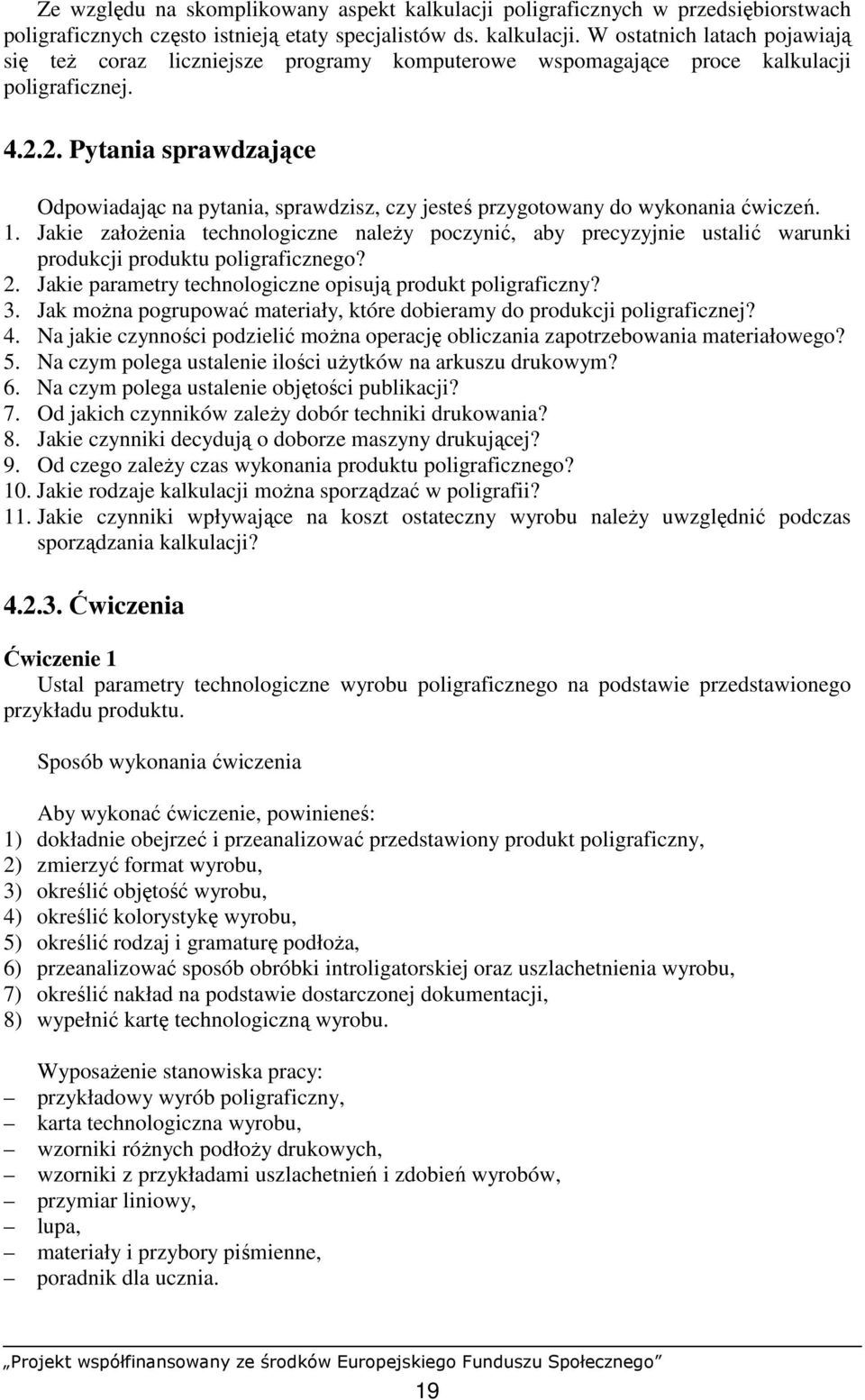 Jakie załoŝenia technologiczne naleŝy poczynić, aby precyzyjnie ustalić warunki produkcji produktu poligraficznego? 2. Jakie parametry technologiczne opisują produkt poligraficzny? 3.