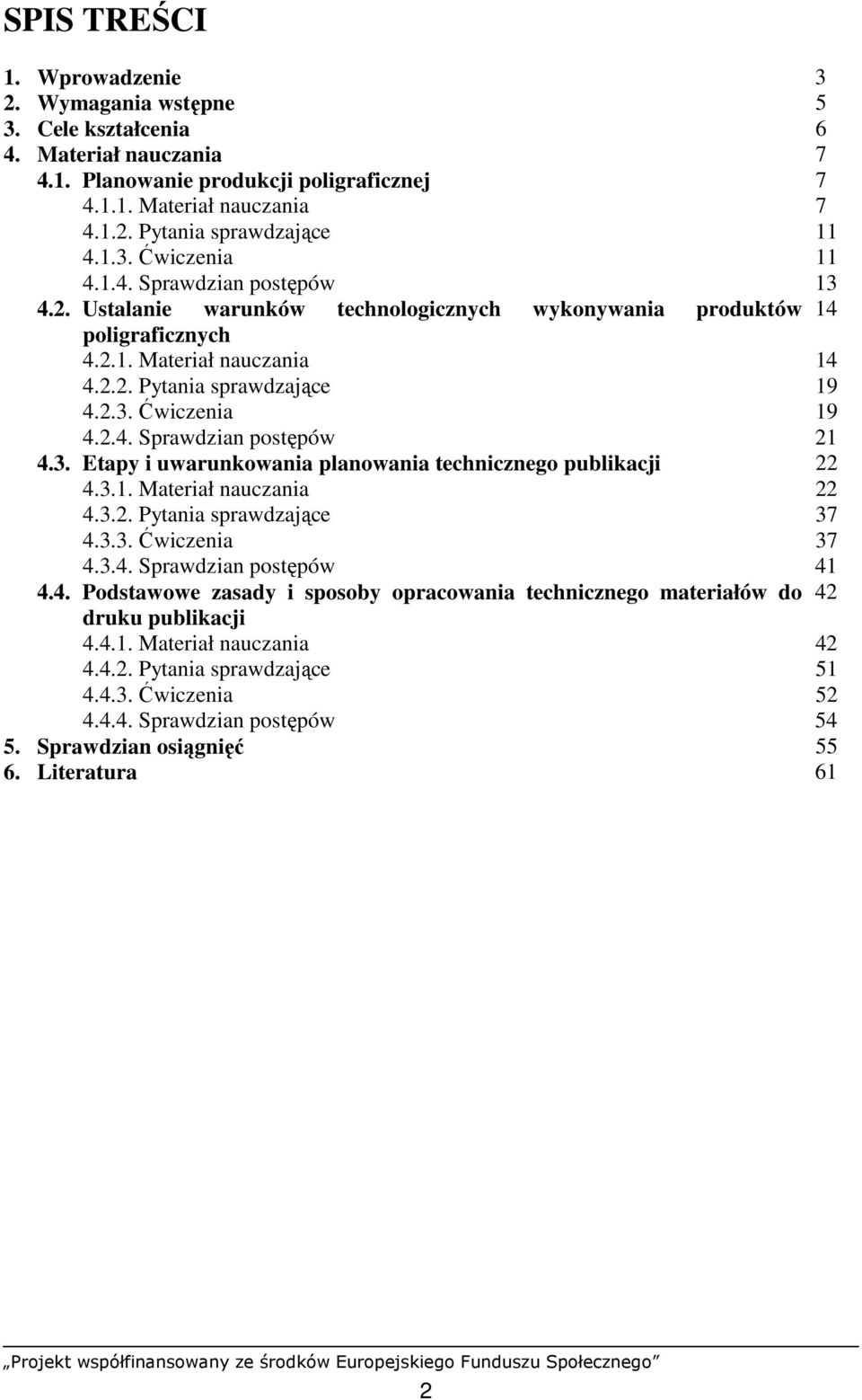 2.4. Sprawdzian postępów 21 4.3. Etapy i uwarunkowania planowania technicznego publikacji 22 4.3.1. Materiał nauczania 22 4.3.2. Pytania sprawdzające 37 4.3.3. Ćwiczenia 37 4.3.4. Sprawdzian postępów 41 4.