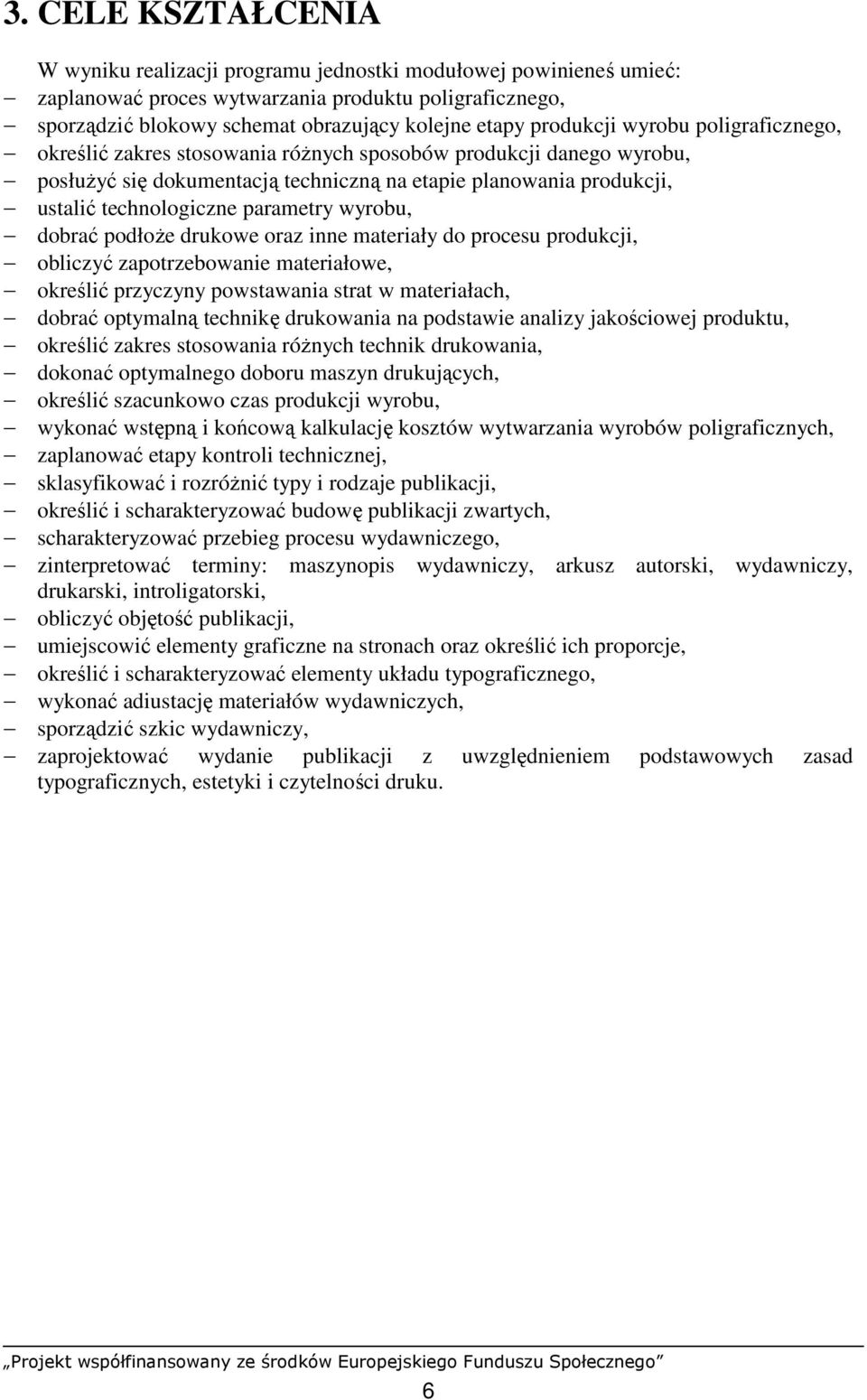 parametry wyrobu, dobrać podłoŝe drukowe oraz inne materiały do procesu produkcji, obliczyć zapotrzebowanie materiałowe, określić przyczyny powstawania strat w materiałach, dobrać optymalną technikę