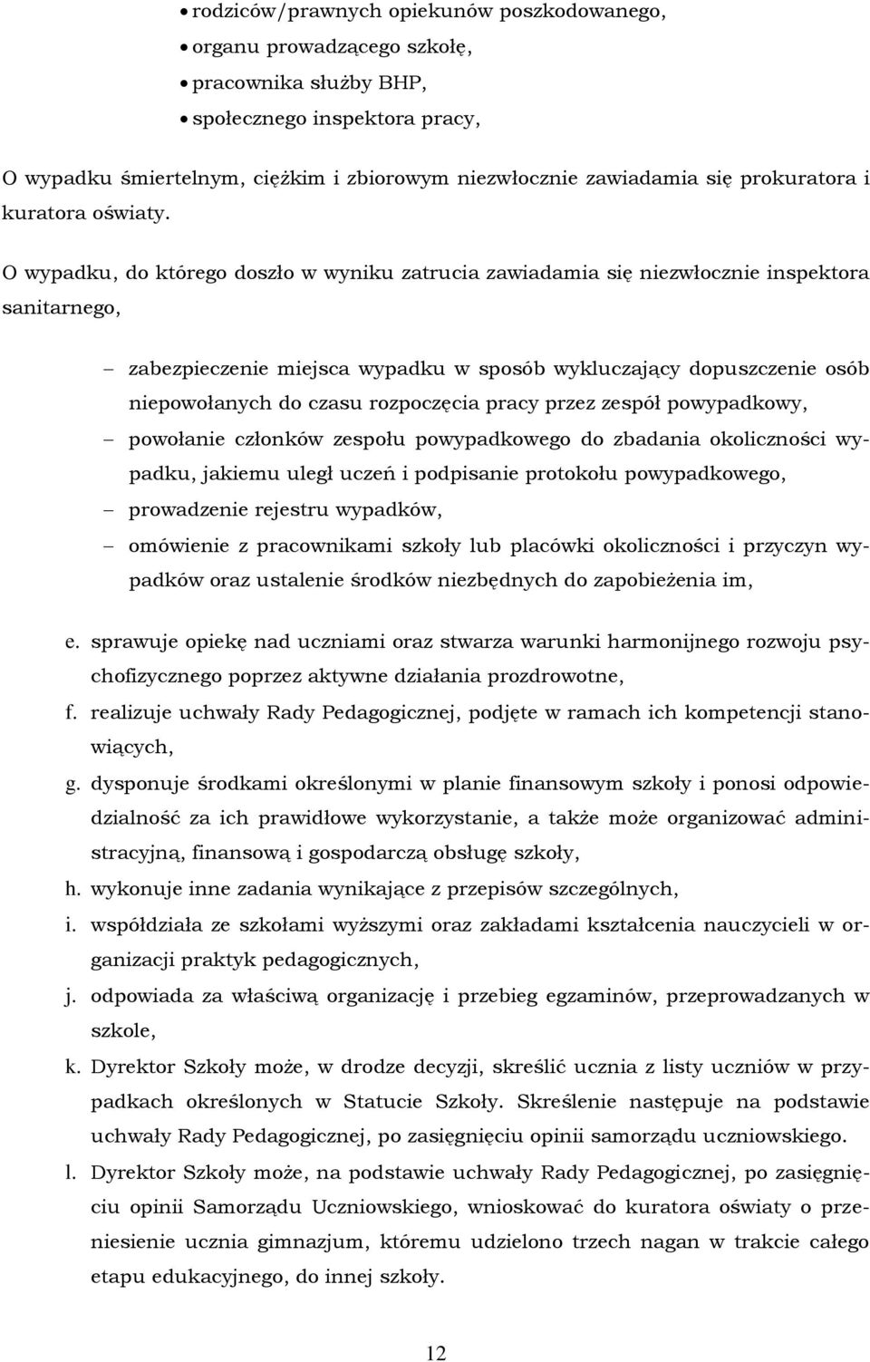 O wypadku, do którego doszło w wyniku zatrucia zawiadamia się niezwłocznie inspektora sanitarnego, zabezpieczenie miejsca wypadku w sposób wykluczający dopuszczenie osób niepowołanych do czasu