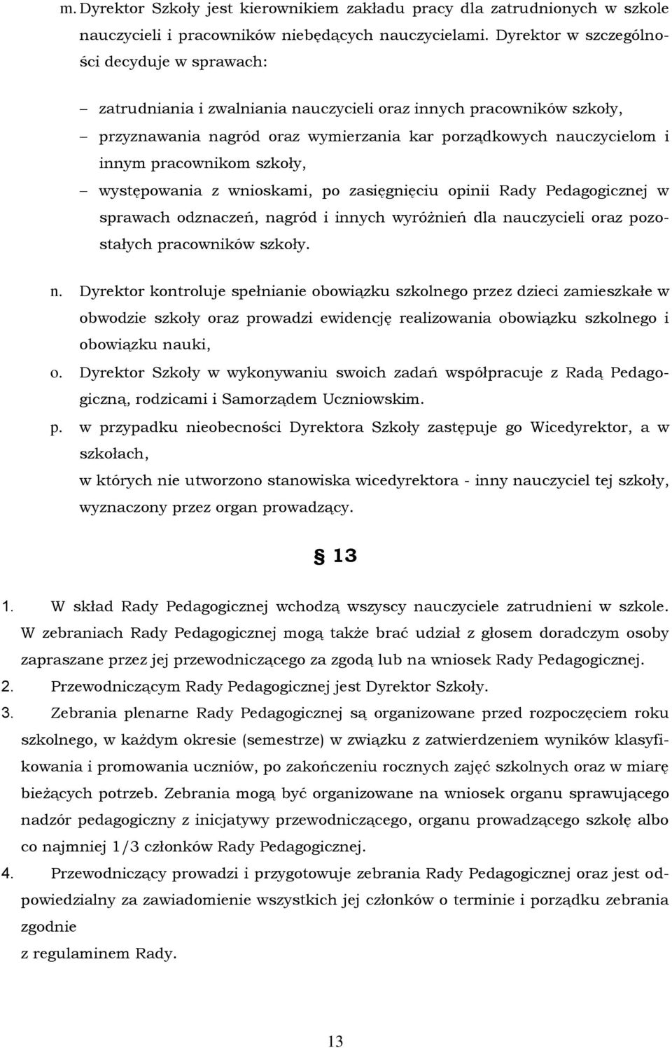 pracownikom szkoły, występowania z wnioskami, po zasięgnięciu opinii Rady Pedagogicznej w sprawach odznaczeń, na