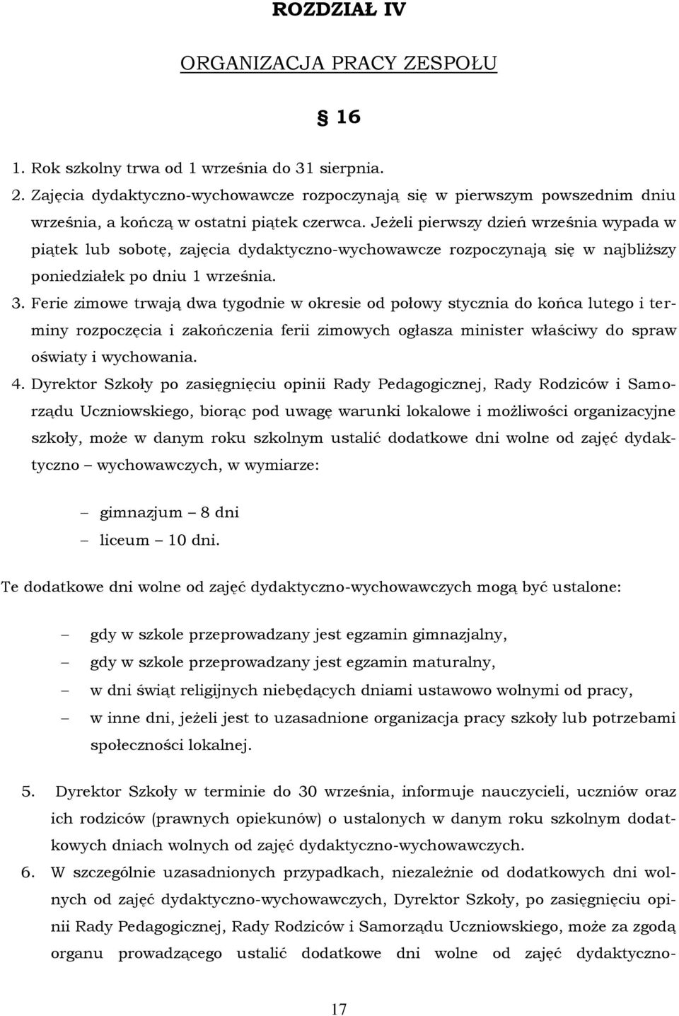 Jeżeli pierwszy dzień września wypada w piątek lub sobotę, zajęcia dydaktyczno-wychowawcze rozpoczynają się w najbliższy poniedziałek po dniu 1 września. 3.