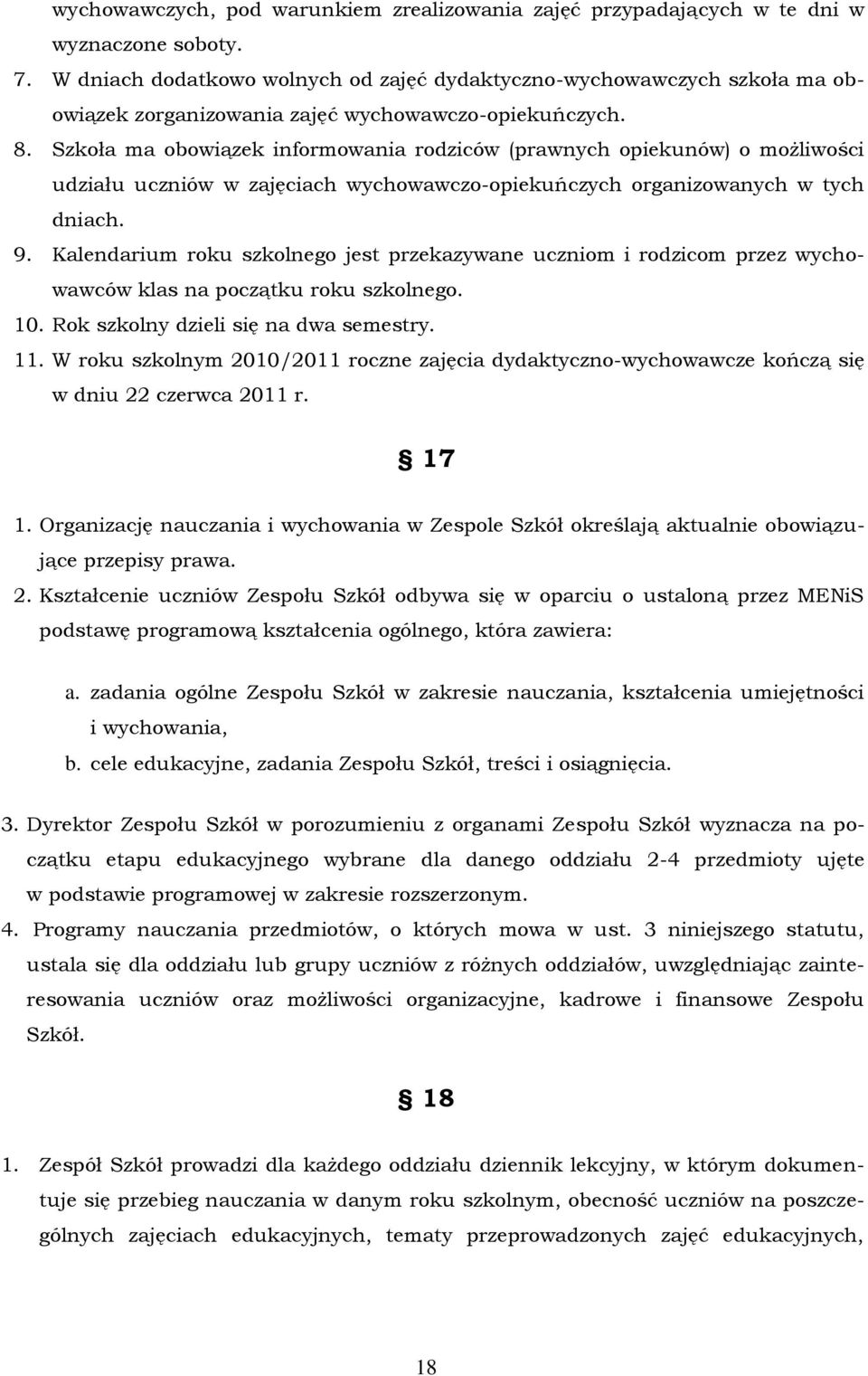 Szkoła ma obowiązek informowania rodziców (prawnych opiekunów) o możliwości udziału uczniów w zajęciach wychowawczo-opiekuńczych organizowanych w tych dniach. 9.