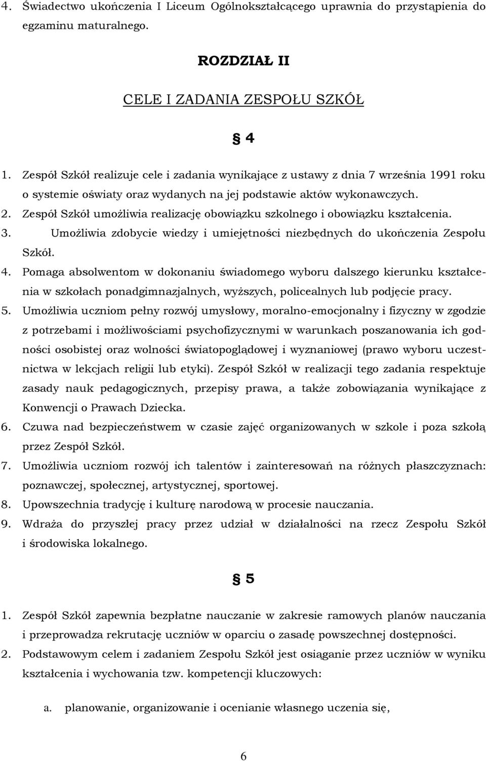 Zespół Szkół umożliwia realizację obowiązku szkolnego i obowiązku kształcenia. 3. Umożliwia zdobycie wiedzy i umiejętności niezbędnych do ukończenia Zespołu Szkół. 4.