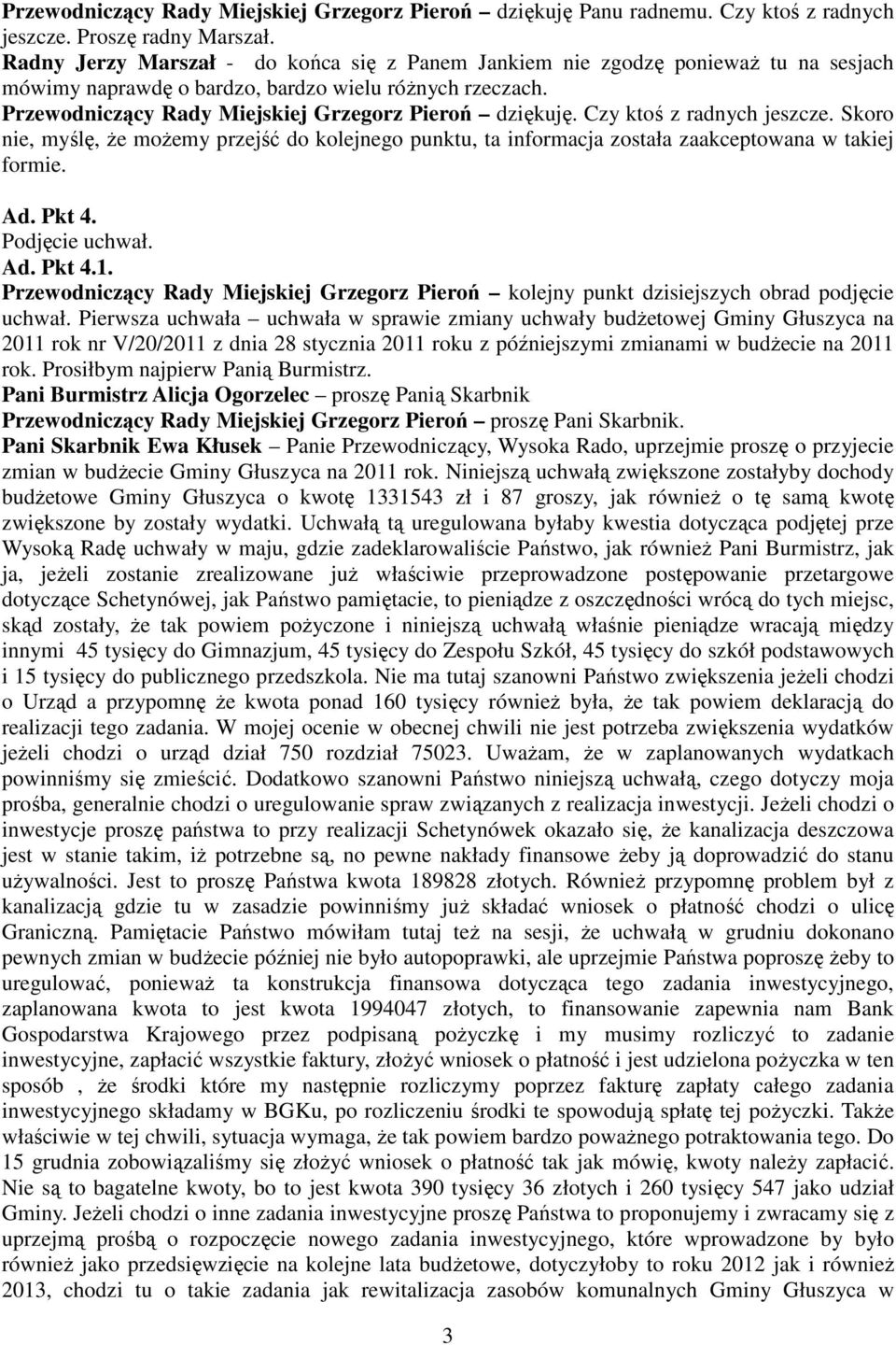Czy ktoś z radnych jeszcze. Skoro nie, myślę, Ŝe moŝemy przejść do kolejnego punktu, ta informacja została zaakceptowana w takiej formie. Ad. Pkt 4. Podjęcie uchwał. Ad. Pkt 4.1.