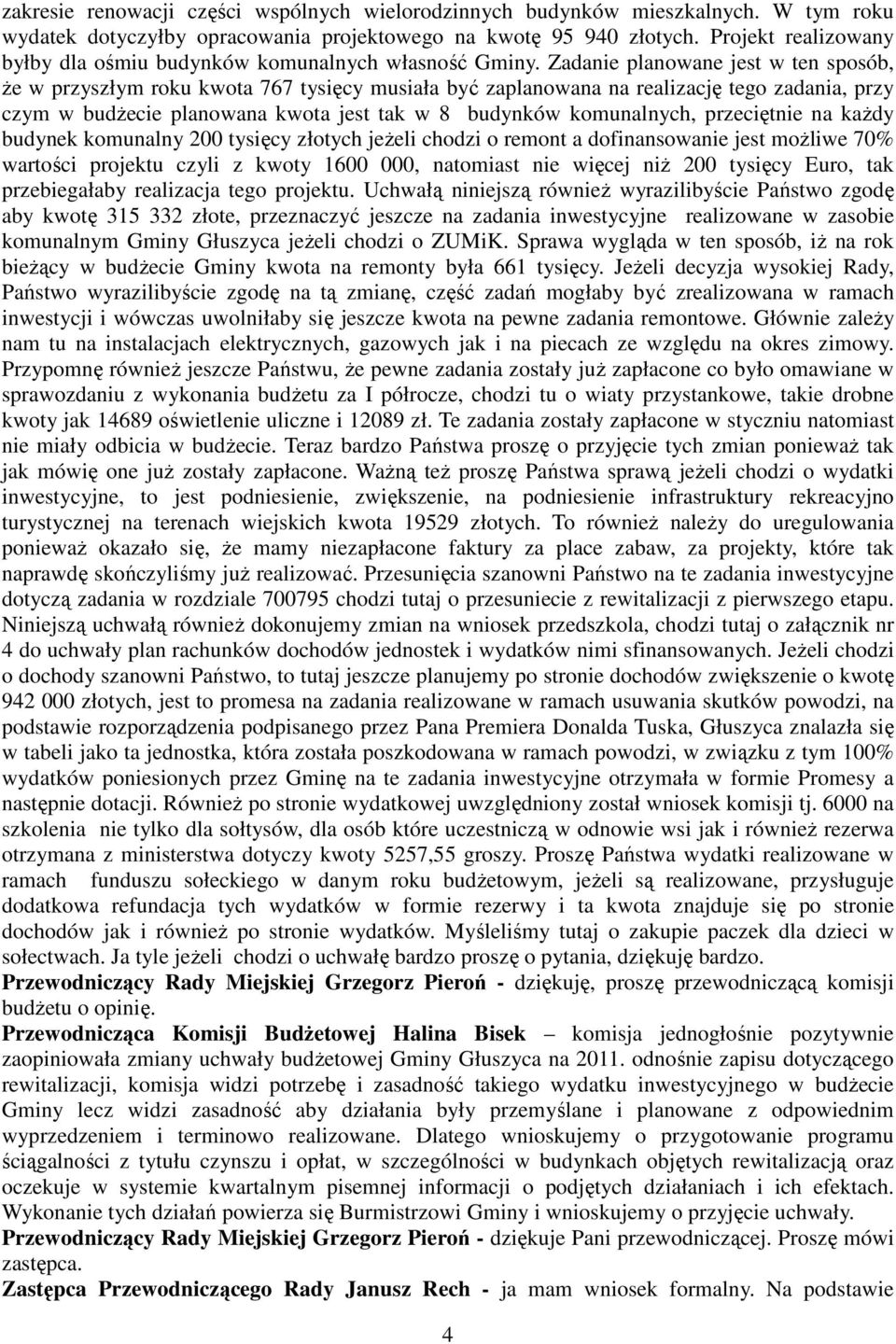 Zadanie planowane jest w ten sposób, Ŝe w przyszłym roku kwota 767 tysięcy musiała być zaplanowana na realizację tego zadania, przy czym w budŝecie planowana kwota jest tak w 8 budynków komunalnych,