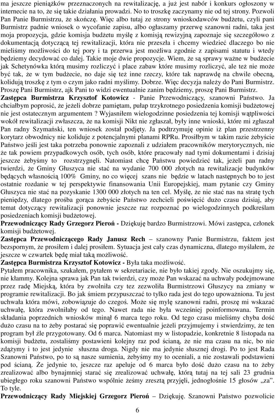 Więc albo tutaj ze strony wnioskodawców budŝetu, czyli pani Burmistrz padnie wniosek o wycofanie zapisu, albo ogłaszamy przerwę szanowni radni, taka jest moja propozycja, gdzie komisja budŝetu myślę