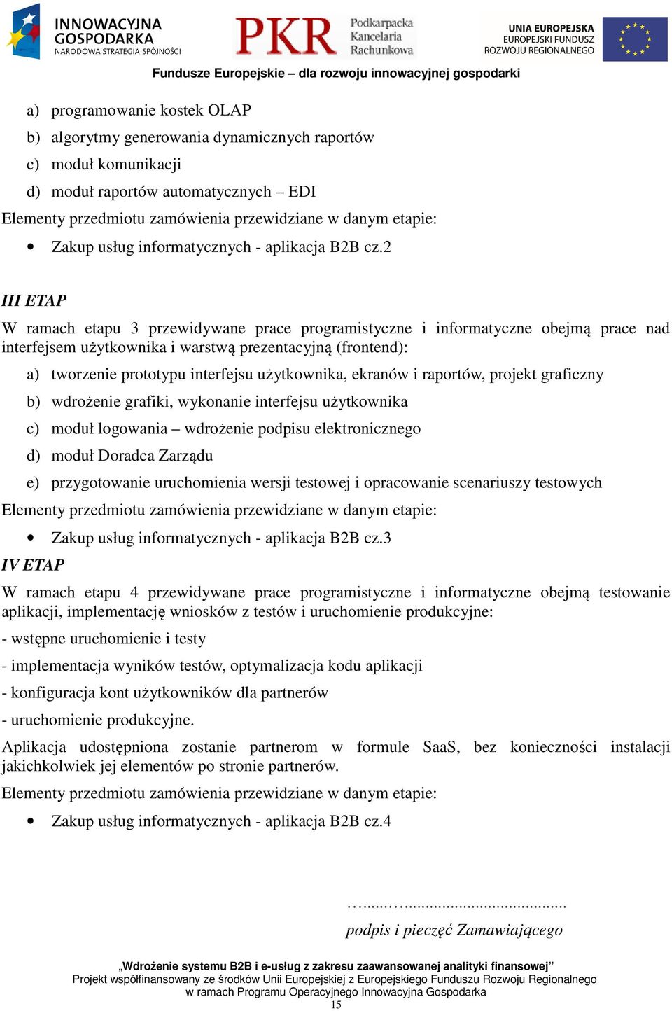 2 III ETAP W ramach etapu 3 przewidywane prace programistyczne i informatyczne obejmą prace nad interfejsem użytkownika i warstwą prezentacyjną (frontend): a) tworzenie prototypu interfejsu