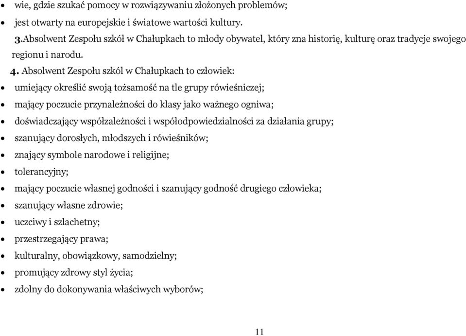 Absolwent Zespołu szkól w Chałupkach to człowiek: umiejący określić swoją tożsamość na tle grupy rówieśniczej; mający poczucie przynależności do klasy jako ważnego ogniwa; doświadczający