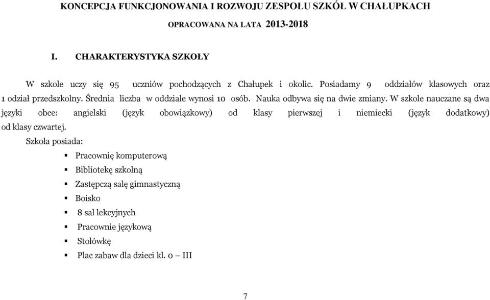 Średnia liczba w oddziale wynosi 10 osób. Nauka odbywa się na dwie zmiany.