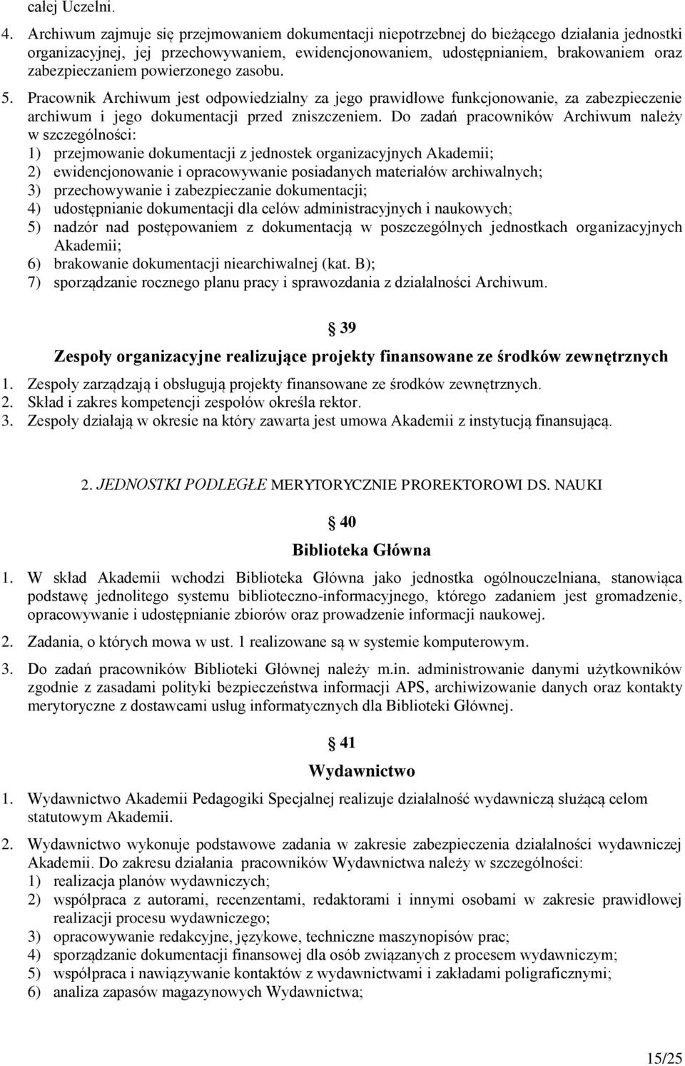 powierzonego zasobu. 5. Pracownik Archiwum jest odpowiedzialny za jego prawidłowe funkcjonowanie, za zabezpieczenie archiwum i jego dokumentacji przed zniszczeniem.