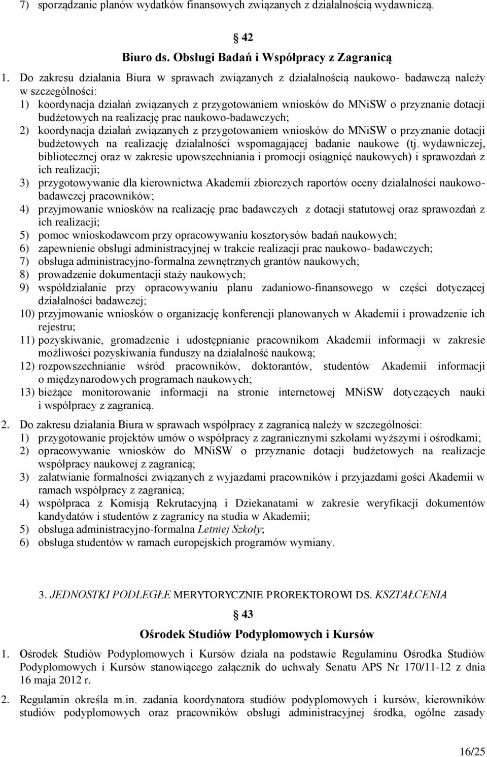 budżetowych na realizację prac naukowo-badawczych; 2) koordynacja działań związanych z przygotowaniem wniosków do MNiSW o przyznanie dotacji budżetowych na realizację działalności wspomagającej