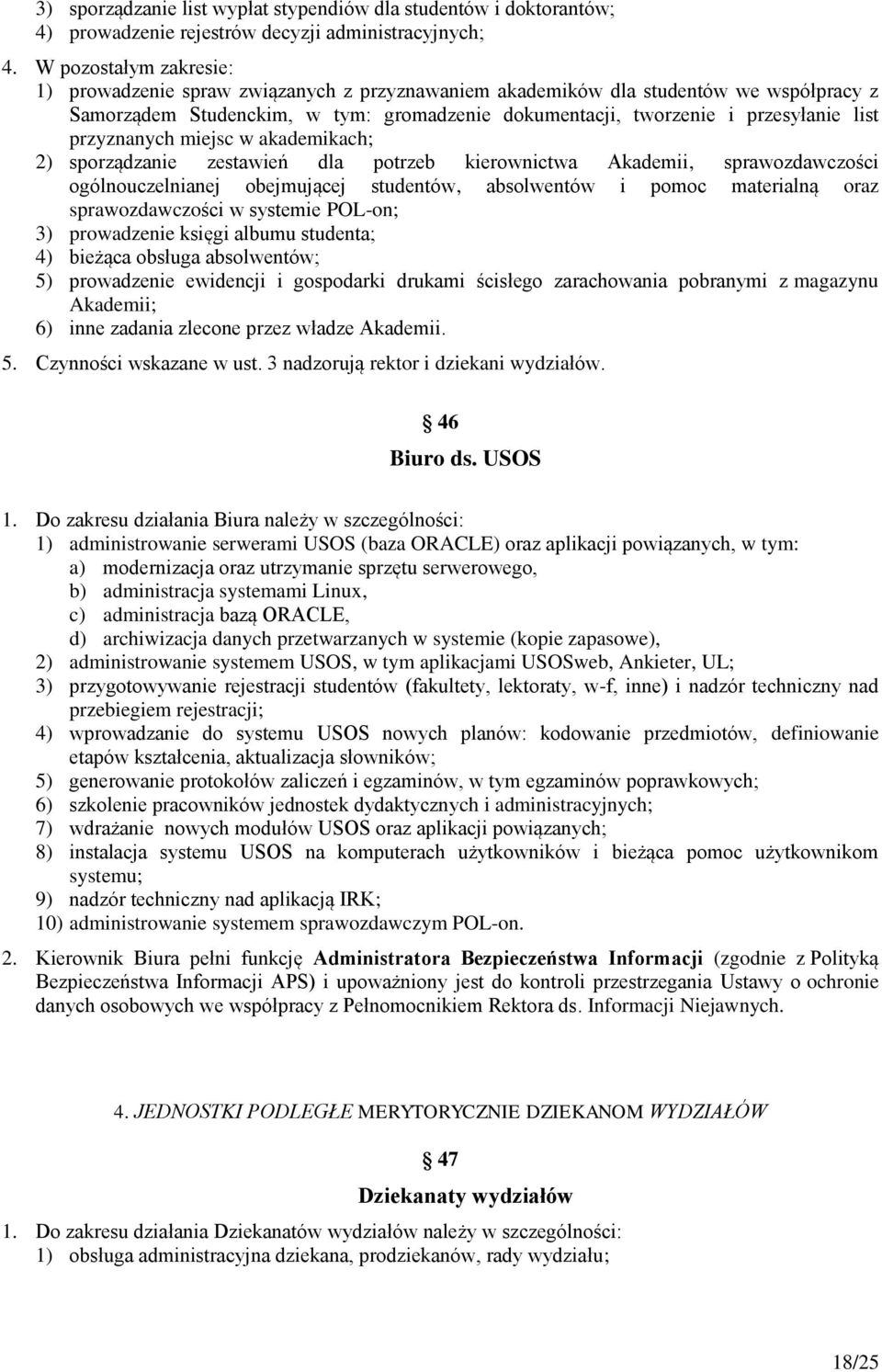 przyznanych miejsc w akademikach; 2) sporządzanie zestawień dla potrzeb kierownictwa Akademii, sprawozdawczości ogólnouczelnianej obejmującej studentów, absolwentów i pomoc materialną oraz