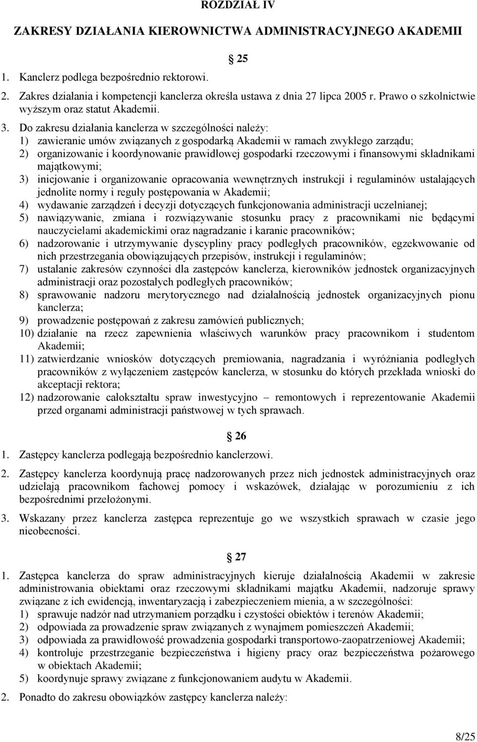 Do zakresu działania kanclerza w szczególności należy: 1) zawieranie umów związanych z gospodarką Akademii w ramach zwykłego zarządu; 2) organizowanie i koordynowanie prawidłowej gospodarki