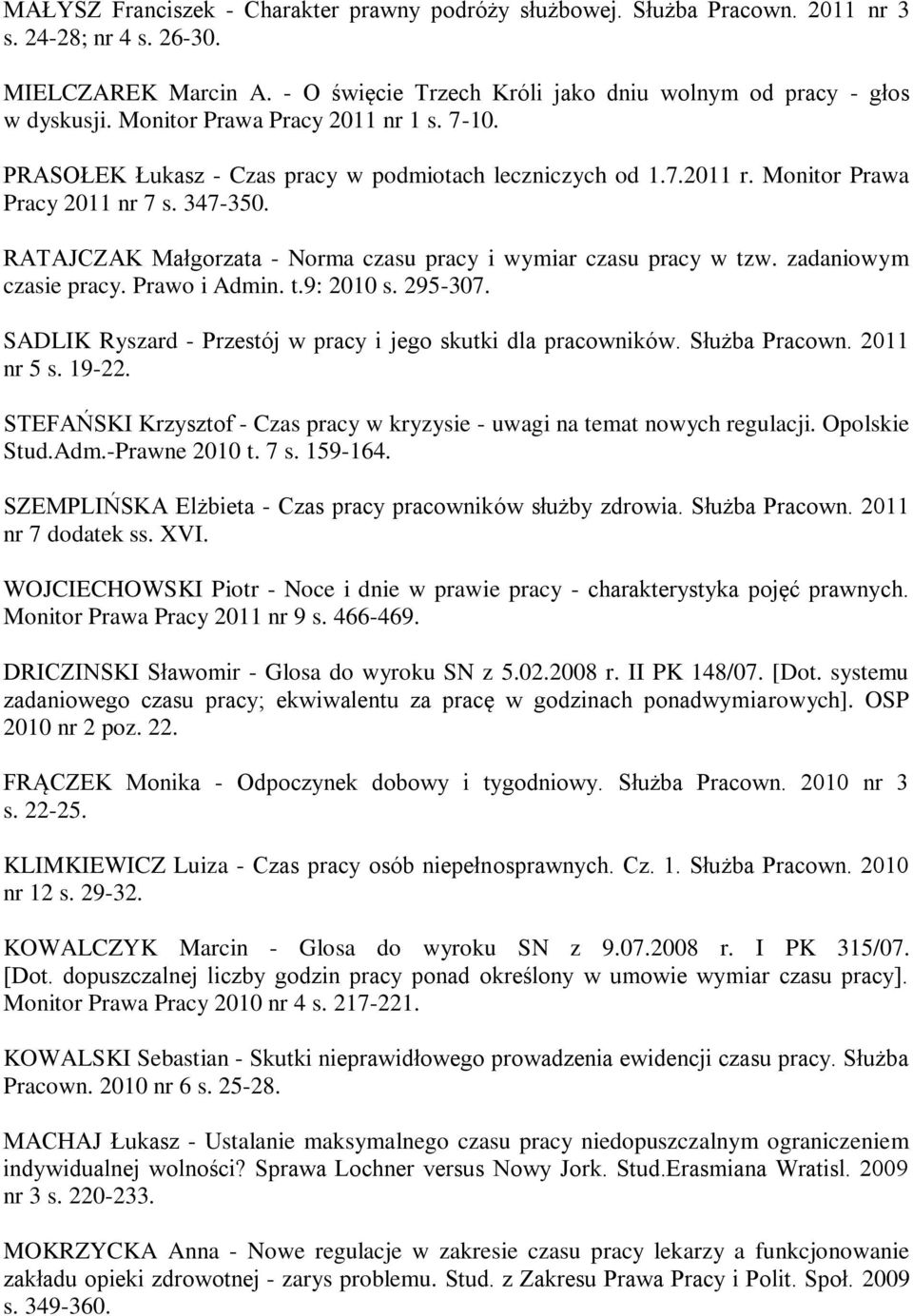 RATAJCZAK Małgorzata - Norma czasu pracy i wymiar czasu pracy w tzw. zadaniowym czasie pracy. Prawo i Admin. t.9: 2010 s. 295-307. SADLIK Ryszard - Przestój w pracy i jego skutki dla pracowników.