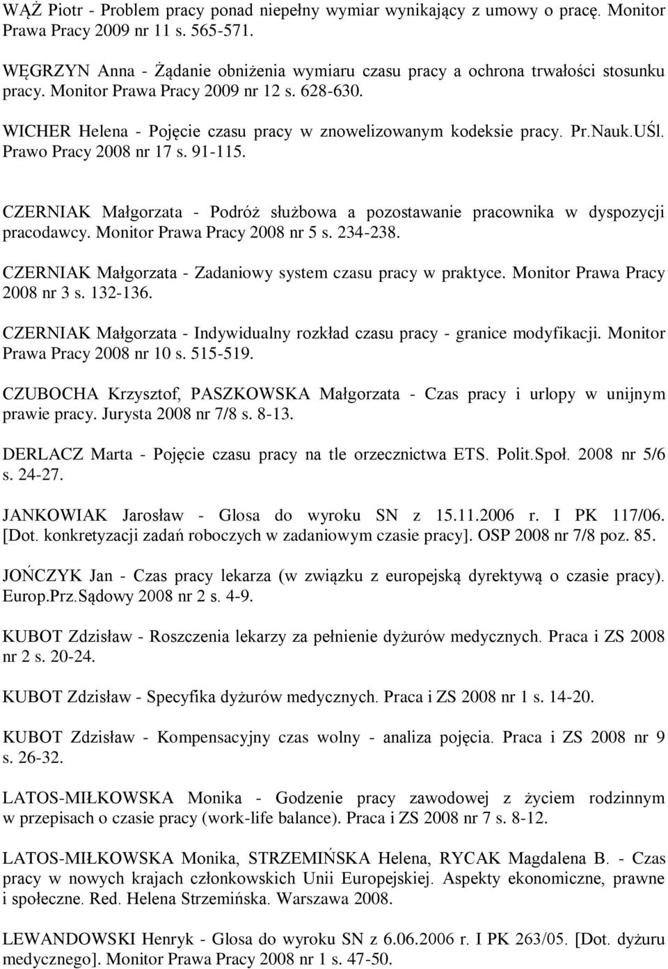 Pr.Nauk.UŚl. Prawo Pracy 2008 nr 17 s. 91-115. CZERNIAK Małgorzata - Podróż służbowa a pozostawanie pracownika w dyspozycji pracodawcy. Monitor Prawa Pracy 2008 nr 5 s. 234-238.