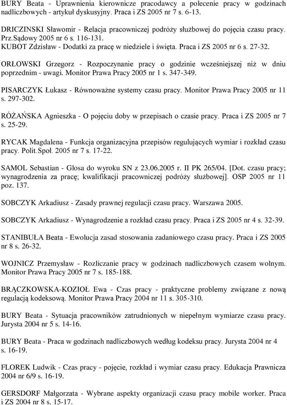 27-32. ORŁOWSKI Grzegorz - Rozpoczynanie pracy o godzinie wcześniejszej niż w dniu poprzednim - uwagi. Monitor Prawa Pracy 2005 nr 1 s. 347-349. PISARCZYK Łukasz - Równoważne systemy czasu pracy.