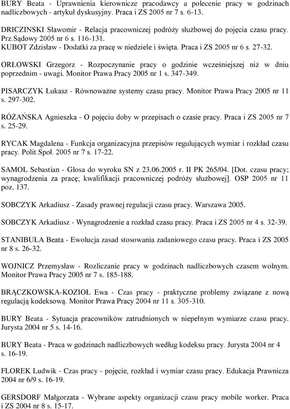 27-32. ORŁOWSKI Grzegorz - Rozpoczynanie pracy o godzinie wcześniejszej niż w dniu poprzednim - uwagi. Monitor Prawa Pracy 2005 nr 1 s. 347-349. PISARCZYK Łukasz - Równoważne systemy czasu pracy.