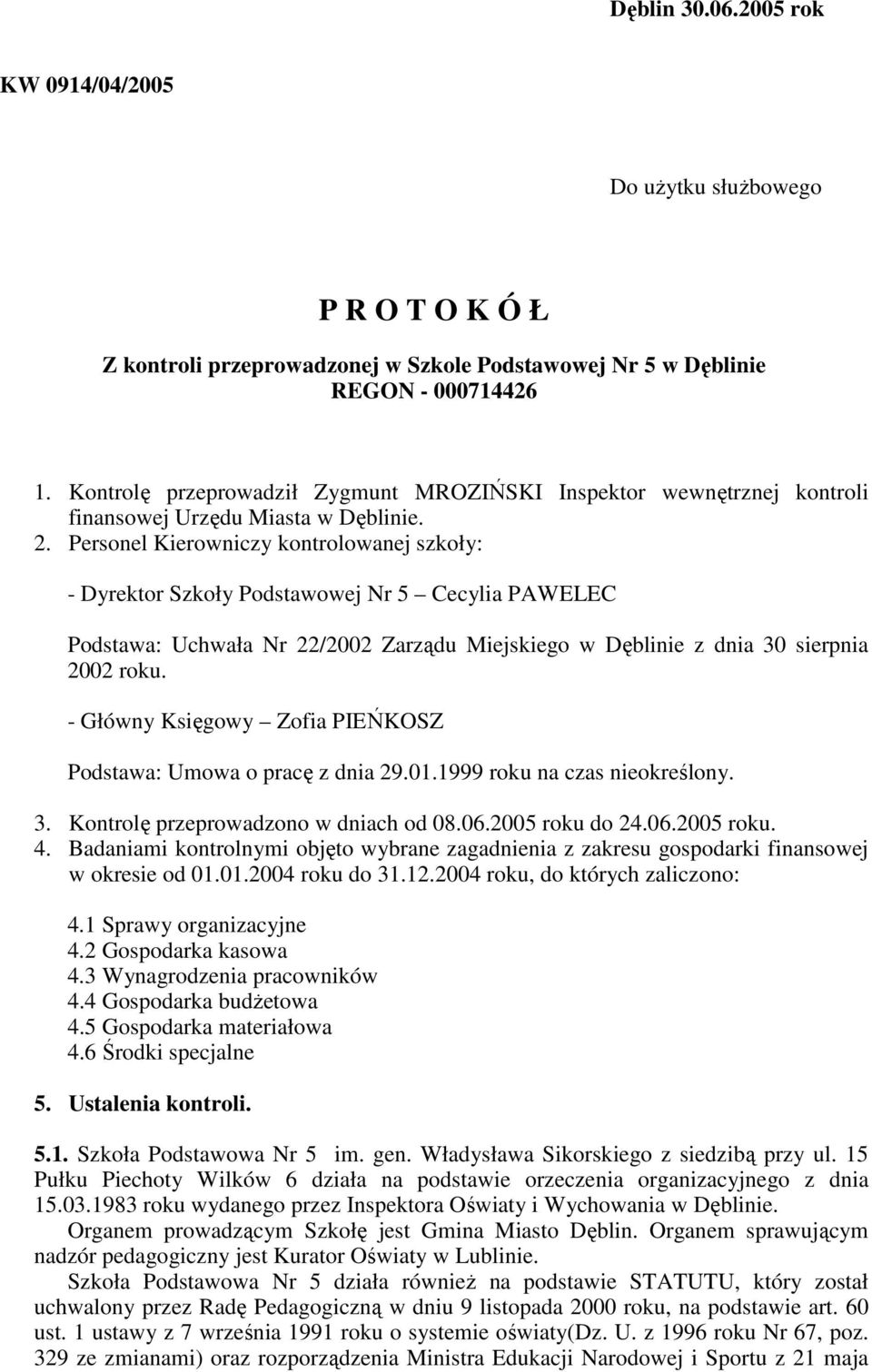 Personel Kierowniczy kontrolowanej szkoły: - Dyrektor Szkoły Podstawowej Nr 5 Cecylia PAWELEC Podstawa: Uchwała Nr 22/2002 Zarządu Miejskiego w Dęblinie z dnia 30 sierpnia 2002 roku.