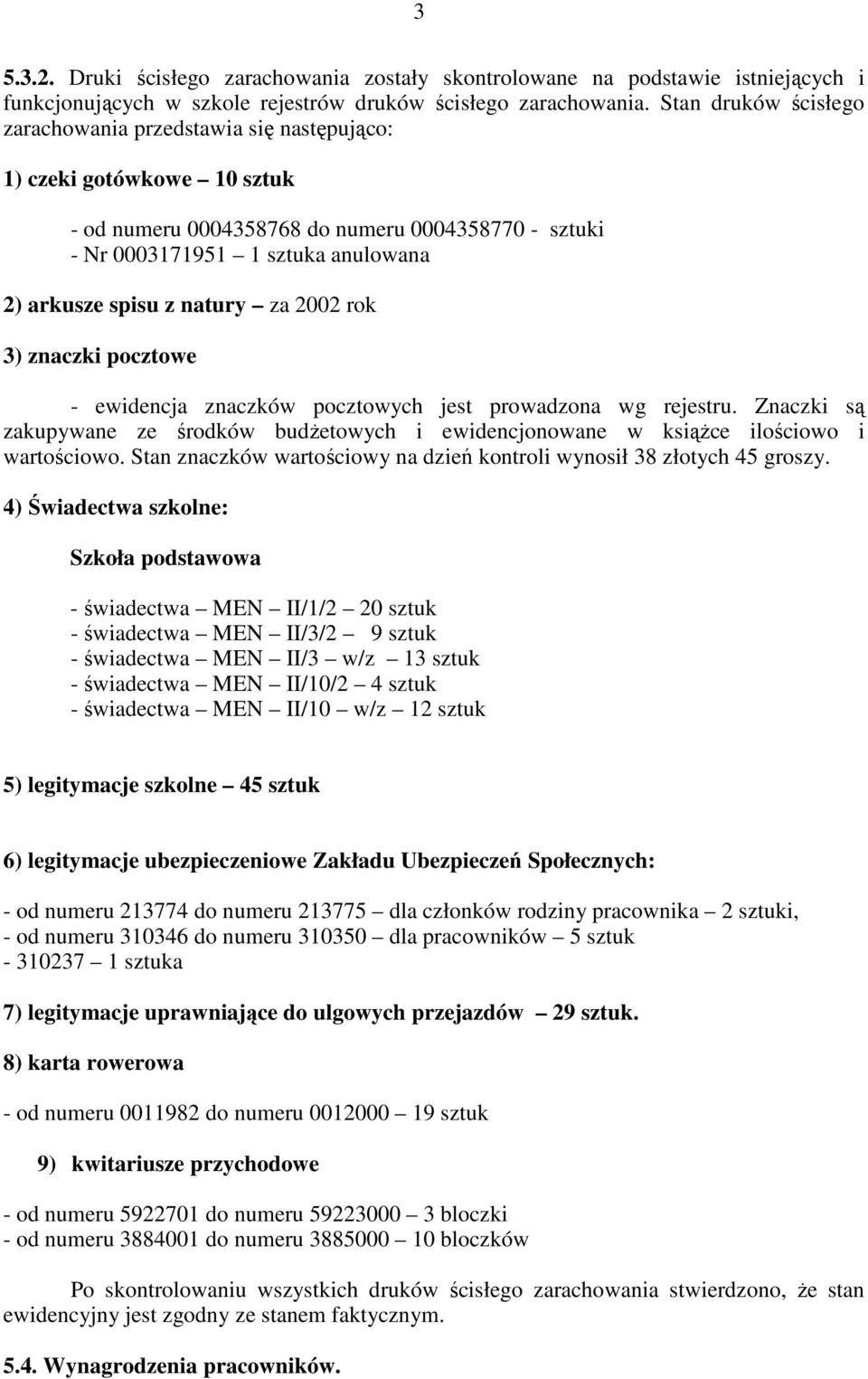 natury za 2002 rok 3) znaczki pocztowe - ewidencja znaczków pocztowych jest prowadzona wg rejestru. Znaczki są zakupywane ze środków budżetowych i ewidencjonowane w książce ilościowo i wartościowo.