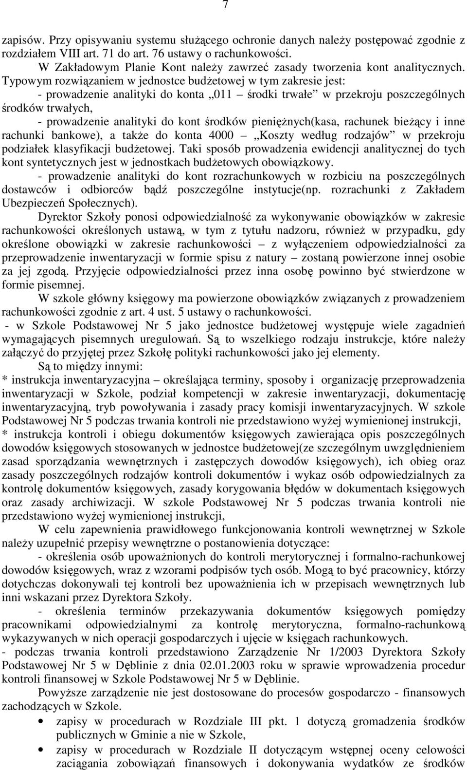 Typowym rozwiązaniem w jednostce budżetowej w tym zakresie jest: - prowadzenie analityki do konta 011 środki trwałe w przekroju poszczególnych środków trwałych, - prowadzenie analityki do kont