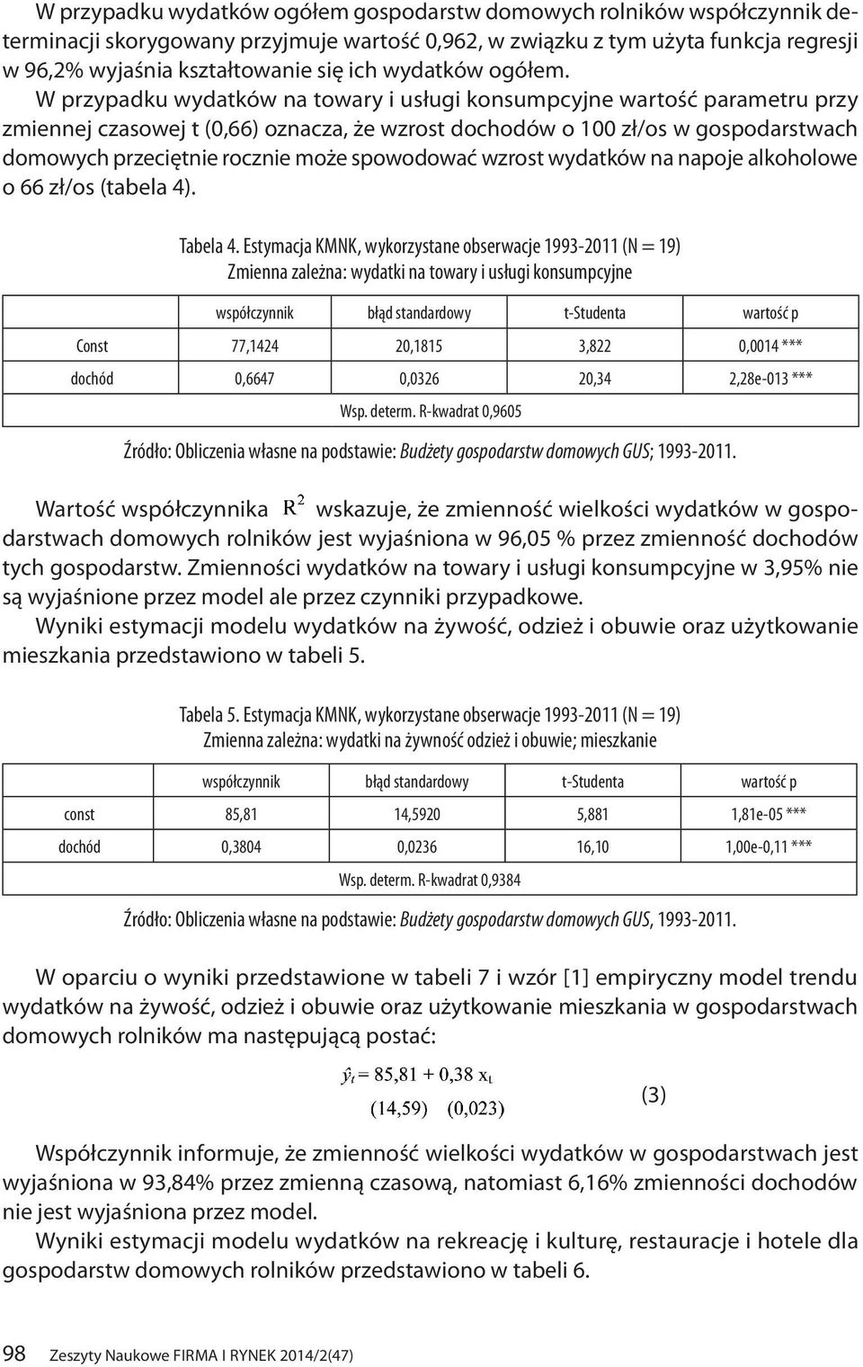 W przypadku wydatków na towary i usługi konsumpcyjne wartość parametru przy zmiennej czasowej t (0,66) oznacza, że wzrost dochodów o 100 zł/os w gospodarstwach domowych przeciętnie rocznie może