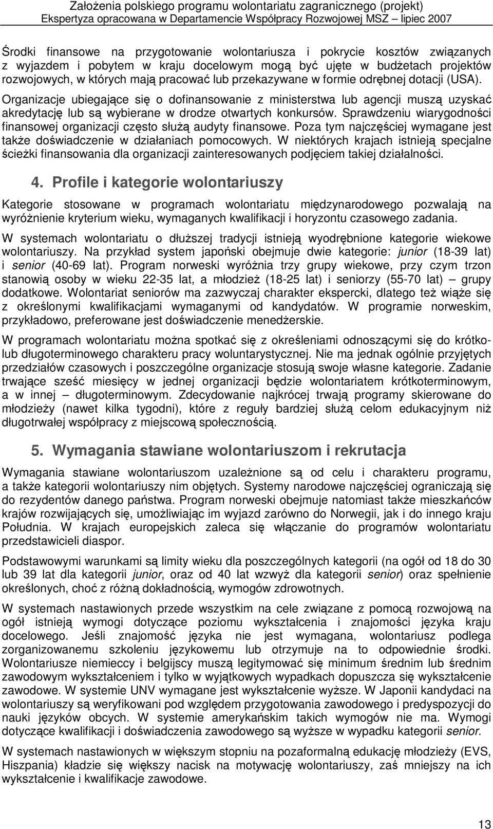 Sprawdzeniu wiarygodności finansowej organizacji często służą audyty finansowe. Poza tym najczęściej wymagane jest także doświadczenie w działaniach pomocowych.